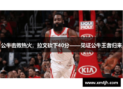 公牛击败热火，拉文砍下40分——见证公牛王者归来
